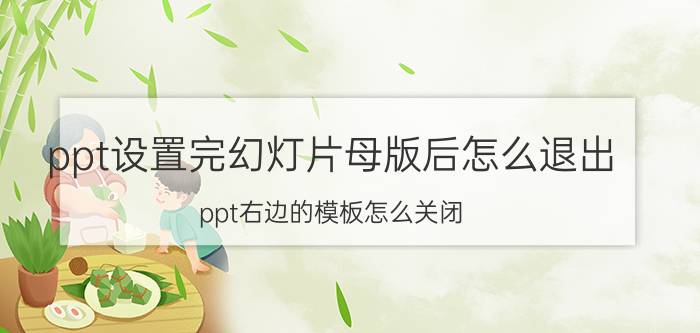 ppt设置完幻灯片母版后怎么退出 ppt右边的模板怎么关闭？